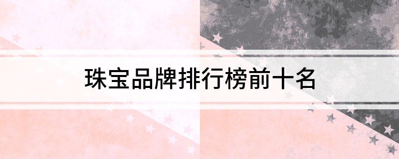 珠宝品牌排jn江南体育行榜前十名(图1)