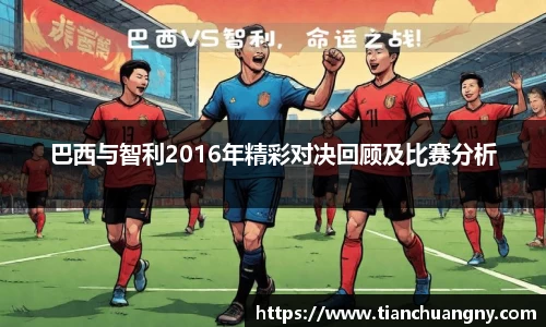 巴西与智利2016年精彩对决回顾及比赛分析