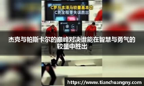 杰克与帕斯卡尔的巅峰对决谁能在智慧与勇气的较量中胜出