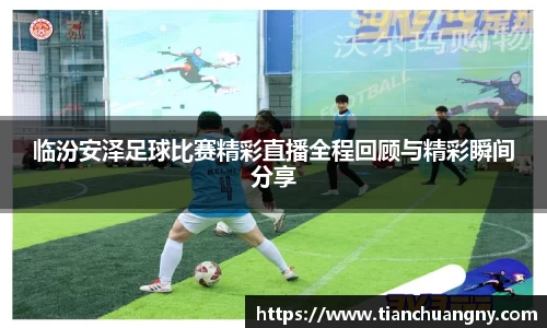 临汾安泽足球比赛精彩直播全程回顾与精彩瞬间分享