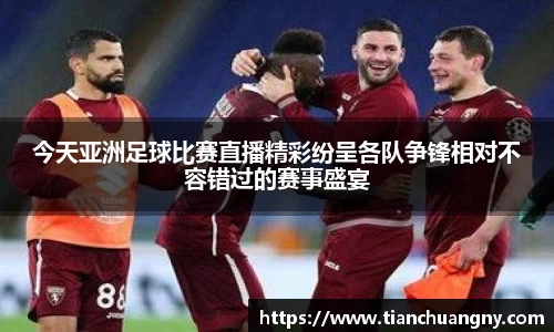 今天亚洲足球比赛直播精彩纷呈各队争锋相对不容错过的赛事盛宴