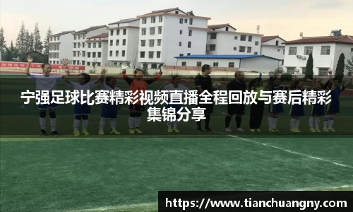 宁强足球比赛精彩视频直播全程回放与赛后精彩集锦分享