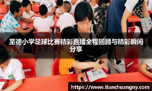 至德小学足球比赛精彩直播全程回顾与精彩瞬间分享