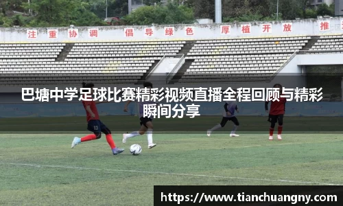 巴塘中学足球比赛精彩视频直播全程回顾与精彩瞬间分享
