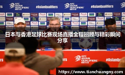 日本与香港足球比赛现场直播全程回顾与精彩瞬间分享