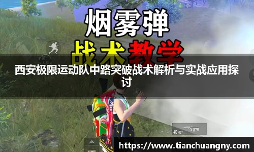 西安极限运动队中路突破战术解析与实战应用探讨