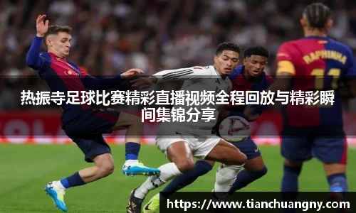 热振寺足球比赛精彩直播视频全程回放与精彩瞬间集锦分享