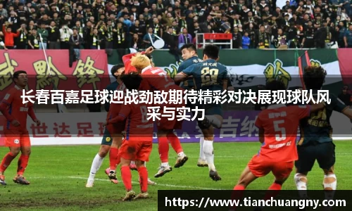 长春百嘉足球迎战劲敌期待精彩对决展现球队风采与实力