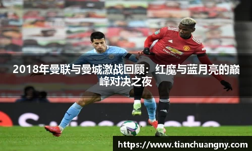 2018年曼联与曼城激战回顾：红魔与蓝月亮的巅峰对决之夜