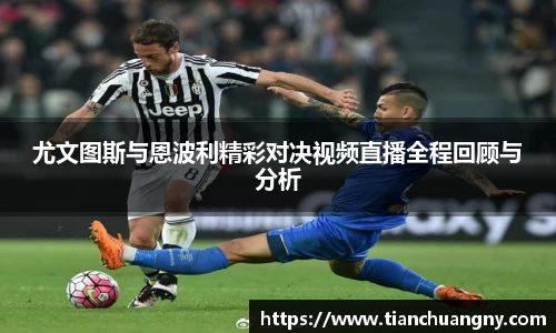 尤文图斯与恩波利精彩对决视频直播全程回顾与分析