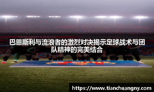 巴恩斯利与流浪者的激烈对决揭示足球战术与团队精神的完美结合