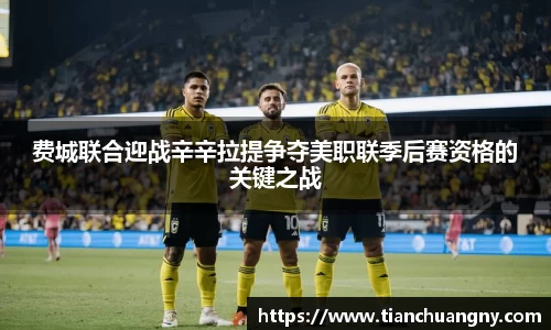 费城联合迎战辛辛拉提争夺美职联季后赛资格的关键之战