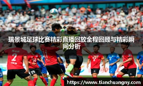 瑞景城足球比赛精彩直播回放全程回顾与精彩瞬间分析